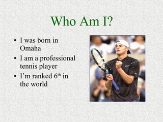 Who Am I? I was born in Omaha  I am a professional tennis player I’m ranked 6 th  in the world 