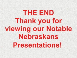 THE END Thank you for viewing our Notable Nebraskans Presentations!   