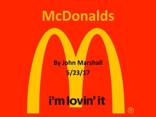 McDonalds	
	
	
	
By	John	Marshall	
5/23/17	
 