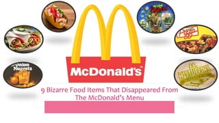 9 Bizarre Food Items That Disappeared From
The McDonald’s Menu
 