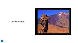 ¿Odio o Amor?
J
 