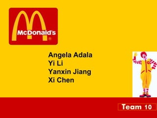 Team 10
Angela Adala
Yi Li
Yanxin Jiang
Xi Chen
 