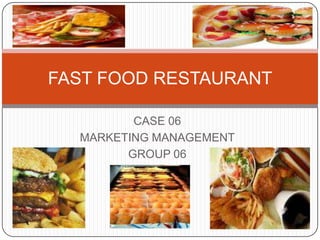 FAST FOOD RESTAURANT

         CASE 06
  MARKETING MANAGEMENT
        GROUP 06
 