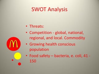 SWOT Analysis
• Threats:
• Competition - global, national,
regional, and local. Commodity
• Growing health conscious
population
• Food safety – bacteria, e. coli, 41 -
150
 