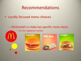 Recommendations
• Locally focused menu choices
– McDonald’s in India has specific menu items
– For the vegetarian market;
 