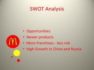 SWOT Analysis
• Opportunities:
• Newer products
• More franchises - less risk
• High Growth in China and Russia
 