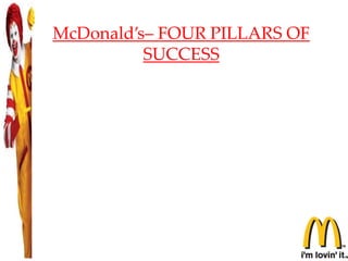McDonald’s– FOUR PILLARS OF
SUCCESS
8
 