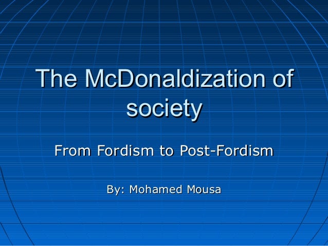 the mcdonaldization of society summary The mcdonaldization of society - free download as word doc (doc), pdf file (pdf), text file (txt) or read online for free. the mcdonaldization of society summary The mcdonaldization of society - free download as word doc (doc), pdf file (pdf), text file (txt) or read online for free.