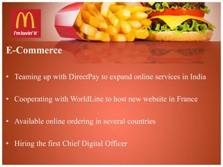 E-Commerce 
• Teaming up with DirectPay to expand online services in India 
• Cooperating with WorldLine to host new website in France 
• Available online ordering in several countries 
• Hiring the first Chief Digital Officer 
 