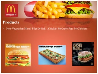 Products 
• Non-Vegetarian Menu: Filet-O-Fish, , Chicken McCurry Pan, McChicken. 
 