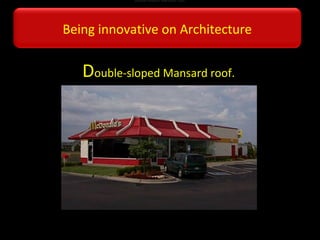 Double-sloped Mansard roof.
double-sloped Mansard roof.
Being innovative on Architecture
 