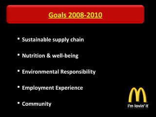  Sustainable supply chain
 Nutrition & well-being
 Environmental Responsibility
 Employment Experience
 Community
Goals 2008-2010
 