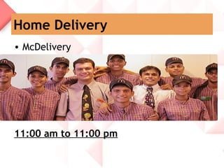 Home Delivery
• McDelivery




11:00 am to 11:00 pm
 