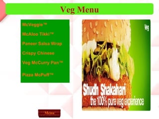 Nutrition at glance Veg Menu Menu                                                                                                                                            Pizza  McPuff ™  Veg   McCurry  Pan™ Crispy Chinese  Paneer  Salsa Wrap  McAloo   Tikki ™ McVeggie ™ 