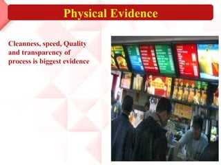 Physical Evidence Cleanness, speed, Quality and transparency of process is biggest evidence 