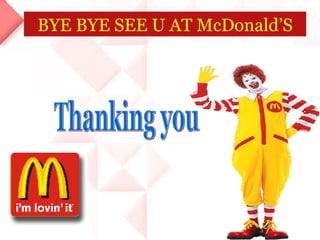 BYE BYE SEE U AT McDonald’S Thanking you 