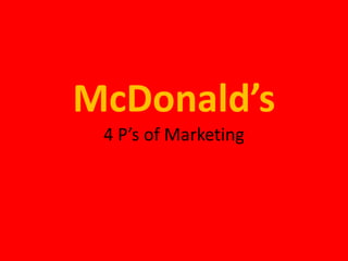 McDonald’s
 4 P’s of Marketing
 