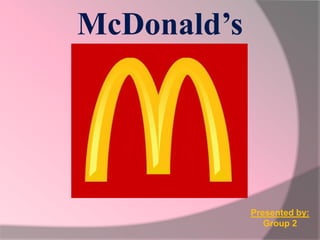 McDonald’s
Presented by:
Group 2
 