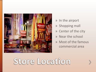 »
»
»
»
»

In the airport
Shopping mall
Center of the city
Near the school
Most of the famous
commercial area

 