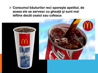 Consumul băuturilor reci sporeşte apetitul, de
aceea ele se servesc cu gheaţă şi sunt mai
ieftine decât ceaiul sau cafeaua

 