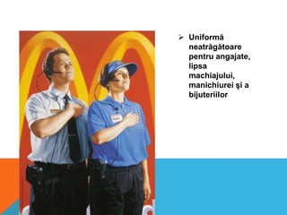  Uniformă
neatrăgătoare
pentru angajate,
lipsa
machiajului,
manichiurei şi a
bijuteriilor

 