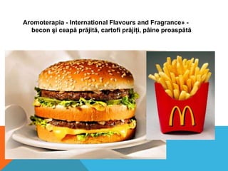Aromoterapia - International Flavours and Fragrance» becon şi ceapă prăjită, cartofi prăjiţi, pâine proaspătă

 