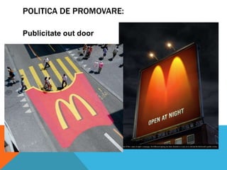 POLITICA DE PROMOVARE:
Publicitate out door

 