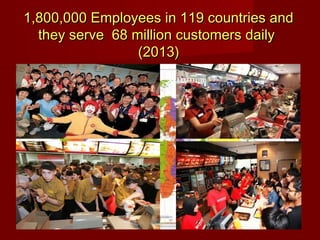 1,800,000 Employees in 119 countries and
they serve 68 million customers daily
(2013)

 