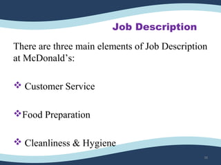 Job Description
There are three main elements of Job Description
at McDonald’s:
 Customer Service
Food Preparation
 Cleanliness & Hygiene
38
 