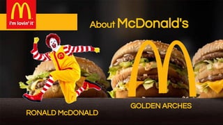 About McDonald's
GOLDEN ARCHES
RONALD McDONALD
 