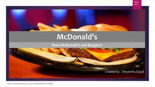 PAGE
NO. 1
McDonald’s
Does McDonald’s sell Burgers?
https://www.pinterest.com/pin/549509592011179686/
Created by : Divyanshu Goyal
 