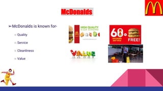 McDonalds
➢McDonalds is known for-
○ Quality
○ Service
○ Cleanliness
○ Value
 