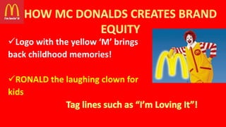 Logo with the yellow ‘M’ brings
back childhood memories!
RONALD the laughing clown for
kids
 