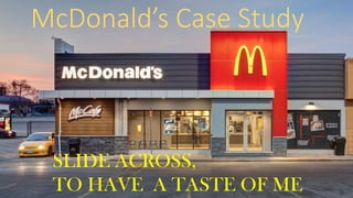 McDonald’s Case Study
SLIDE ACROSS,
TO HAVE A TASTE OF ME
 