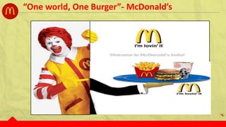 “One world, One Burger”- McDonald’s
 
