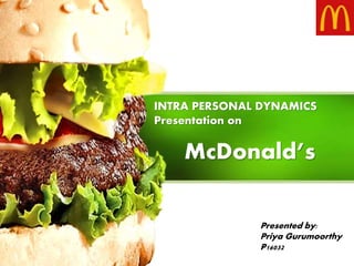 INTRA PERSONAL DYNAMICS
Presentation on
McDonald’s
Presented by:
Priya Gurumoorthy
P16032
 