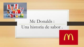 Mc Donalds :
Una historia de sabor .
 