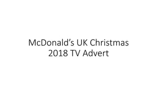 McDonald’s UK Christmas
2018 TV Advert
 