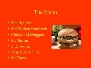 The Menu The Big Mac McChicken Sandwich Chicken McNuggets McMuffin Fillet-o-Fish Vegetable Deluxe McFlurry 