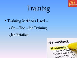 Training
• Training Methods Used –
 On – The – Job Training
 Job Rotation
 