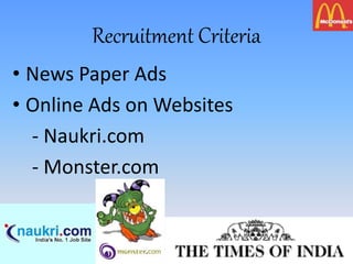 Recruitment Criteria
• News Paper Ads
• Online Ads on Websites
- Naukri.com
- Monster.com
 