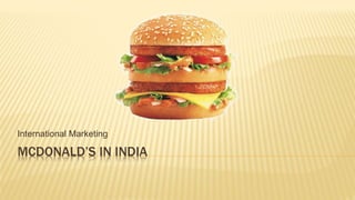 MCDONALD’S IN INDIA
International Marketing
 