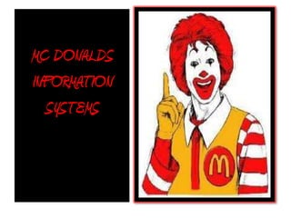 MC DONALDS
INFORMATION
SYSTEMS
 