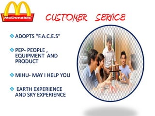 CUSTOMER SERVICE
ADOPTS “F.A.C.E.S”
PEP- PEOPLE ,
EQUIPMENT AND
PRODUCT
MIHU- MAY I HELP YOU
 EARTH EXPERIENCE
AND SKY EXPERIENCE
 