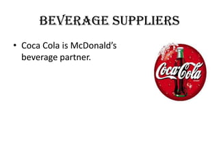 Beverage Suppliers
• Coca Cola is McDonald’s
beverage partner.
 