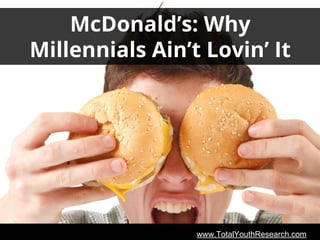 www.TotalYouthResearch.comwww.TotalYouthResearch.com
McDonald’s: Why
Millennials Ain’t Lovin’ It
 