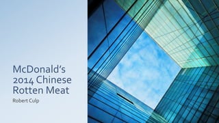 McDonald’s
2014 Chinese
Rotten Meat
Robert Culp
 