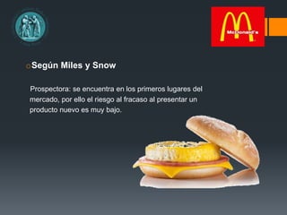 oSegún Miles y Snow
Prospectora: se encuentra en los primeros lugares del
mercado, por ello el riesgo al fracaso al presentar un
producto nuevo es muy bajo.
 