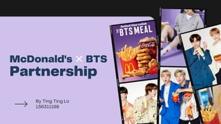 McDonald's BTS
Partnership
By Ting Ting Lo
136311198
 