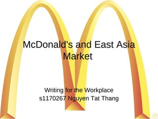 McDonald's and East Asia
       Market


     Writing for the Workplace
   s1170267 Nguyen Tat Thang
 